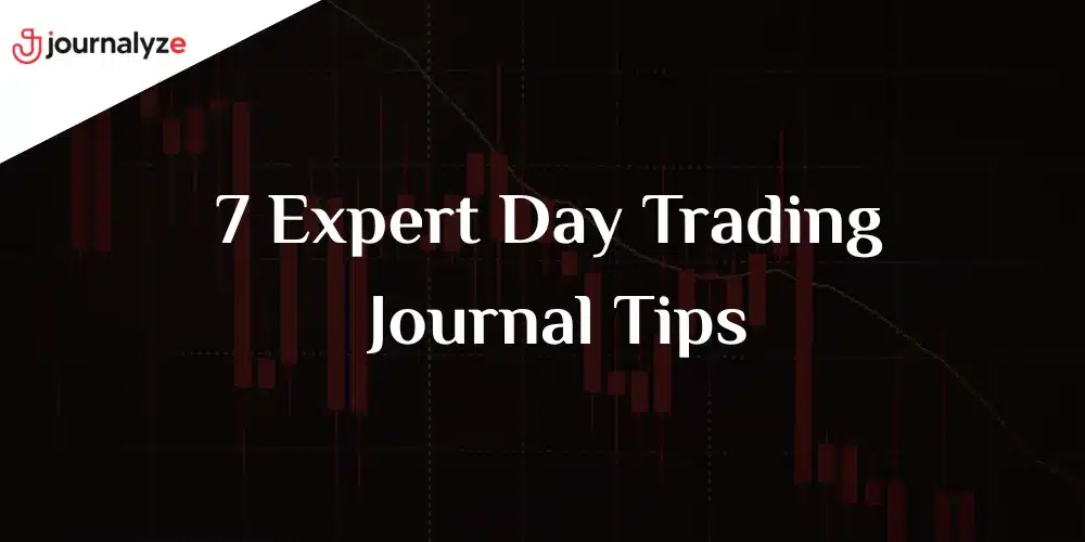 7 Expert Day Trading Journal Tips