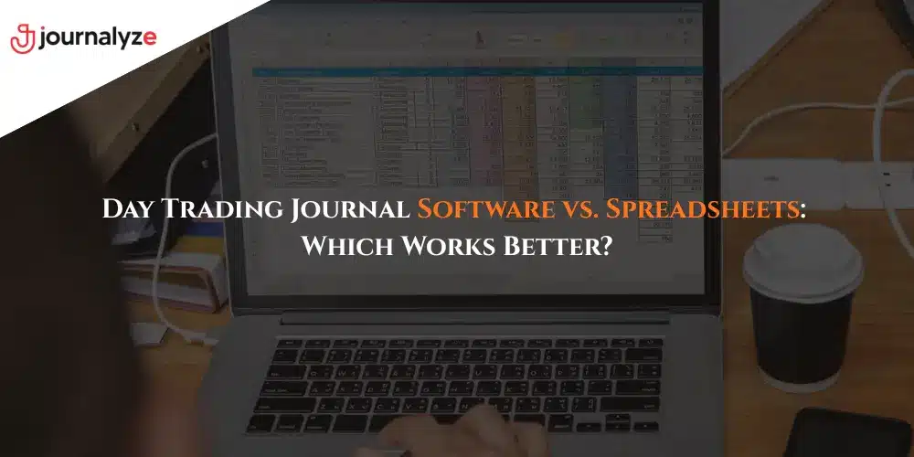 Day Trading Journal Software vs. Spreadsheets: Which Works Better?