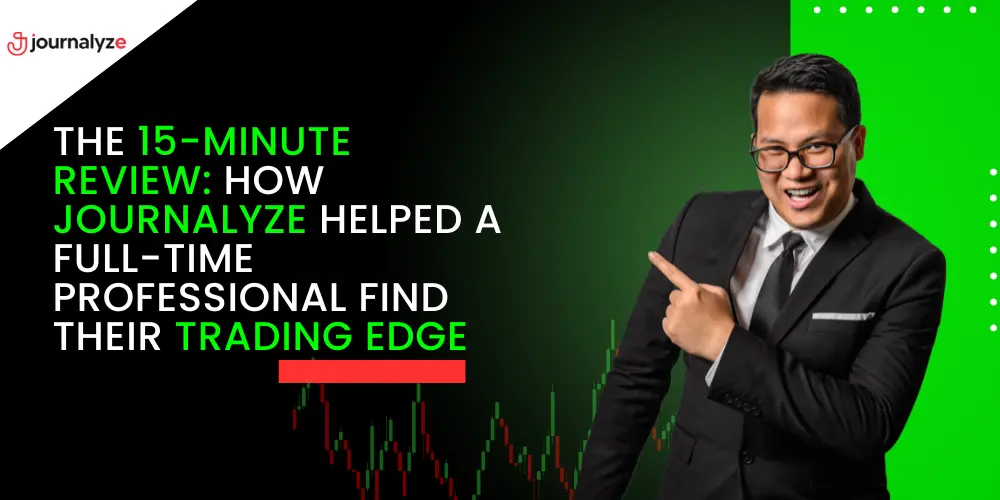 The 15-Minute Review: How Journalyze Helped a Full-Time Professional Find Their Trading Edge