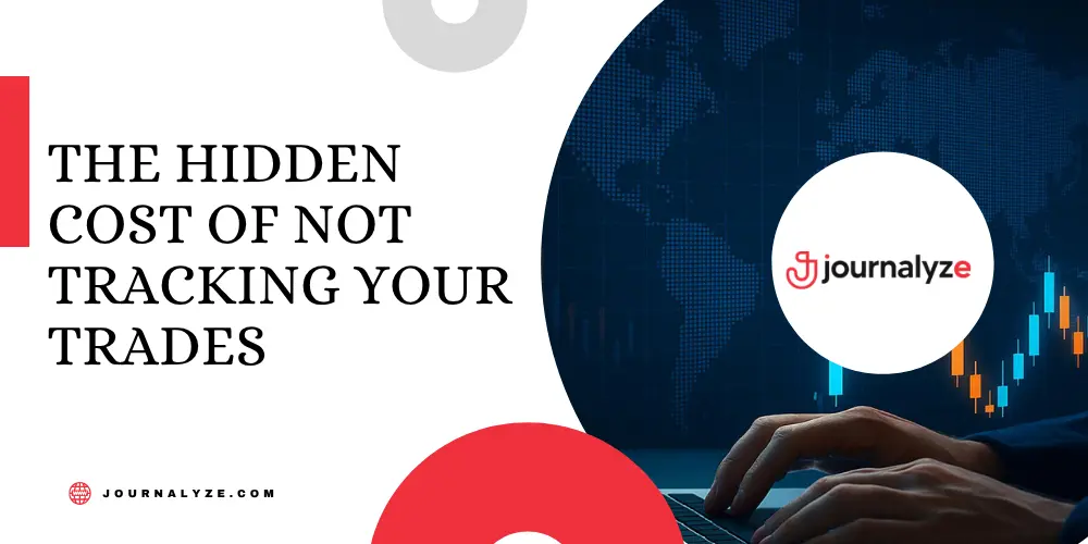 The Hidden Cost of Not Tracking Your Trades